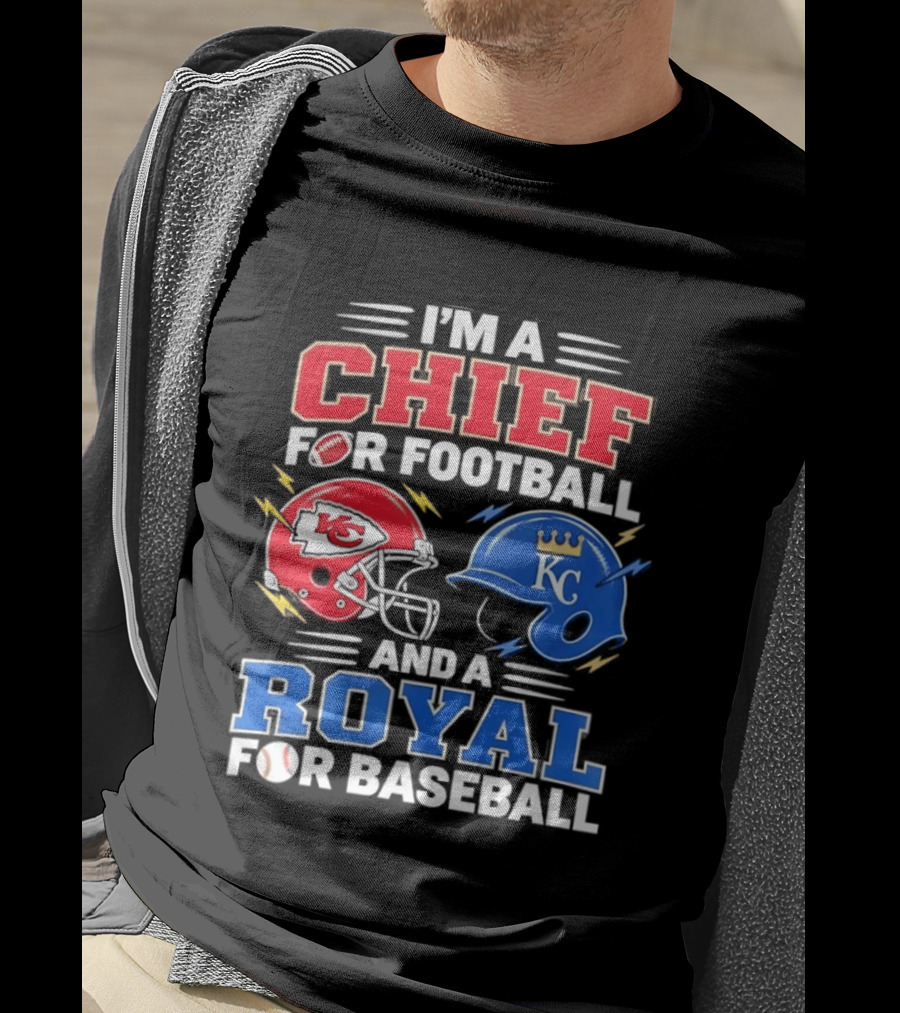 I'm A Chief For Football And A Royal For Baseball KC Sports Teams Fan T-Shirt