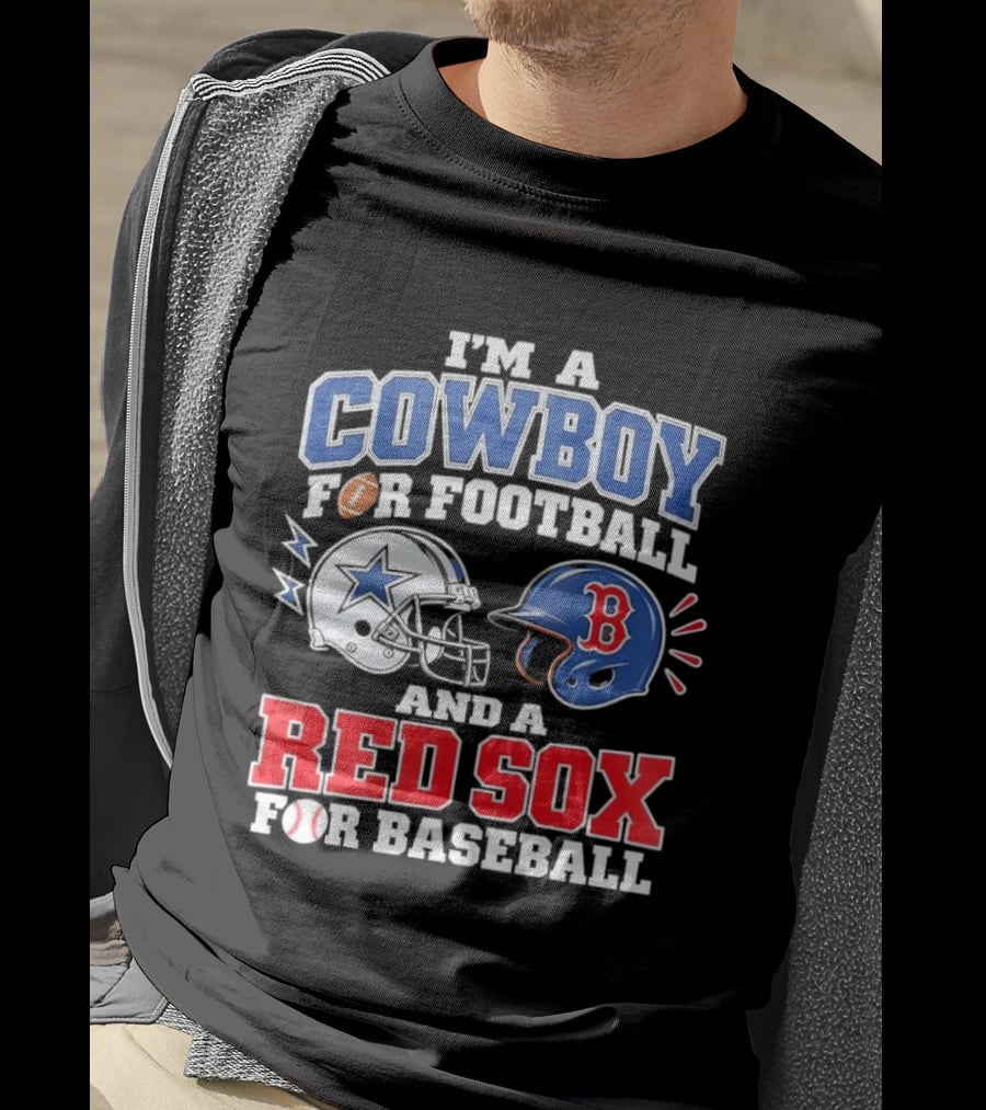 I'm A Cowboy For Football And A Red Sox For Baseball Helmets And Football T-Shirt