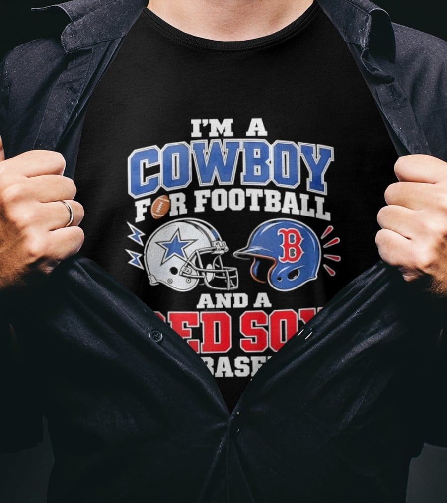 I'm A Cowboy For Football And A Red Sox For Baseball Helmets And Football T-Shirt
