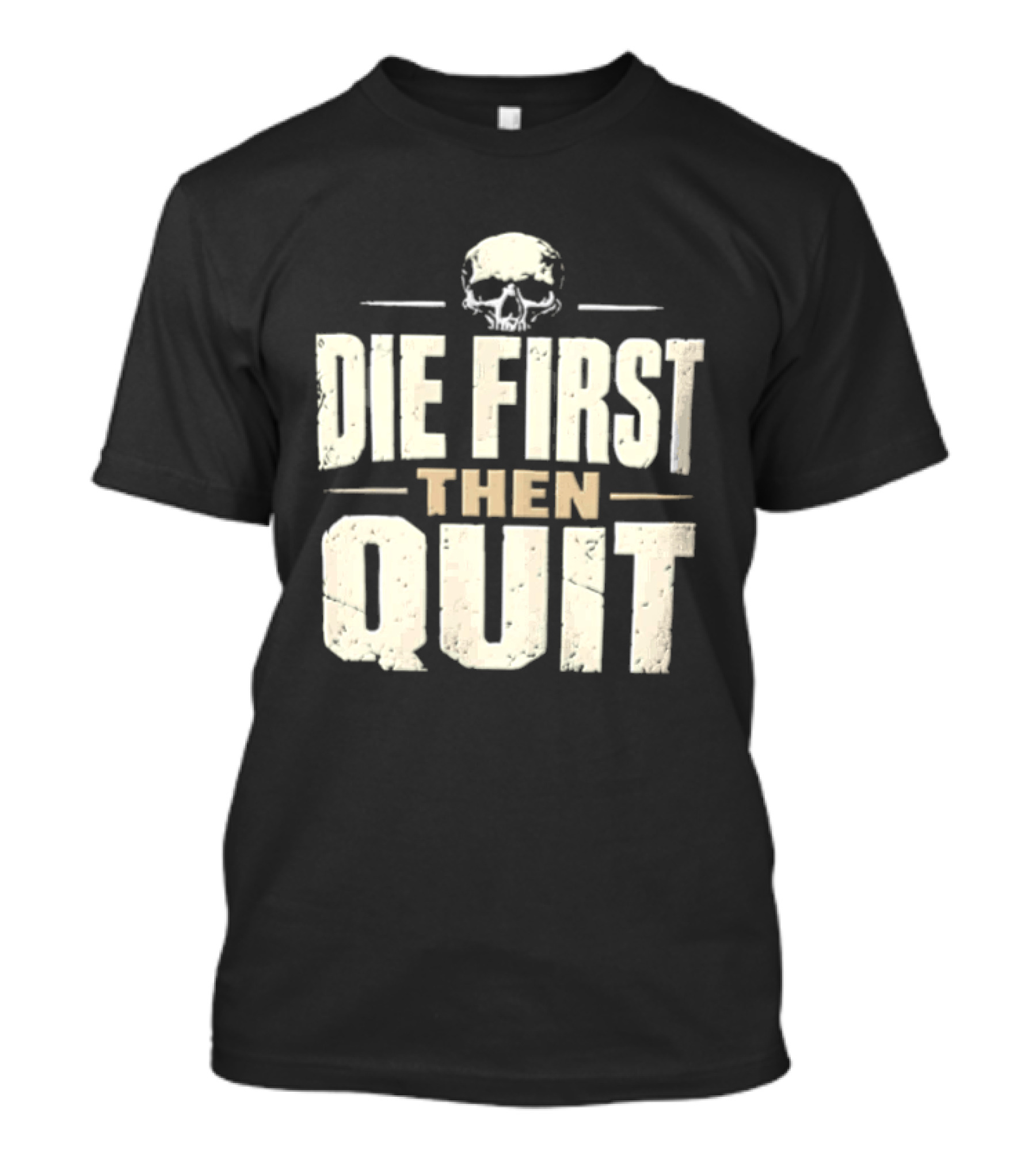 Die First Then Quit Skull Motivational Saying T-Shirt
