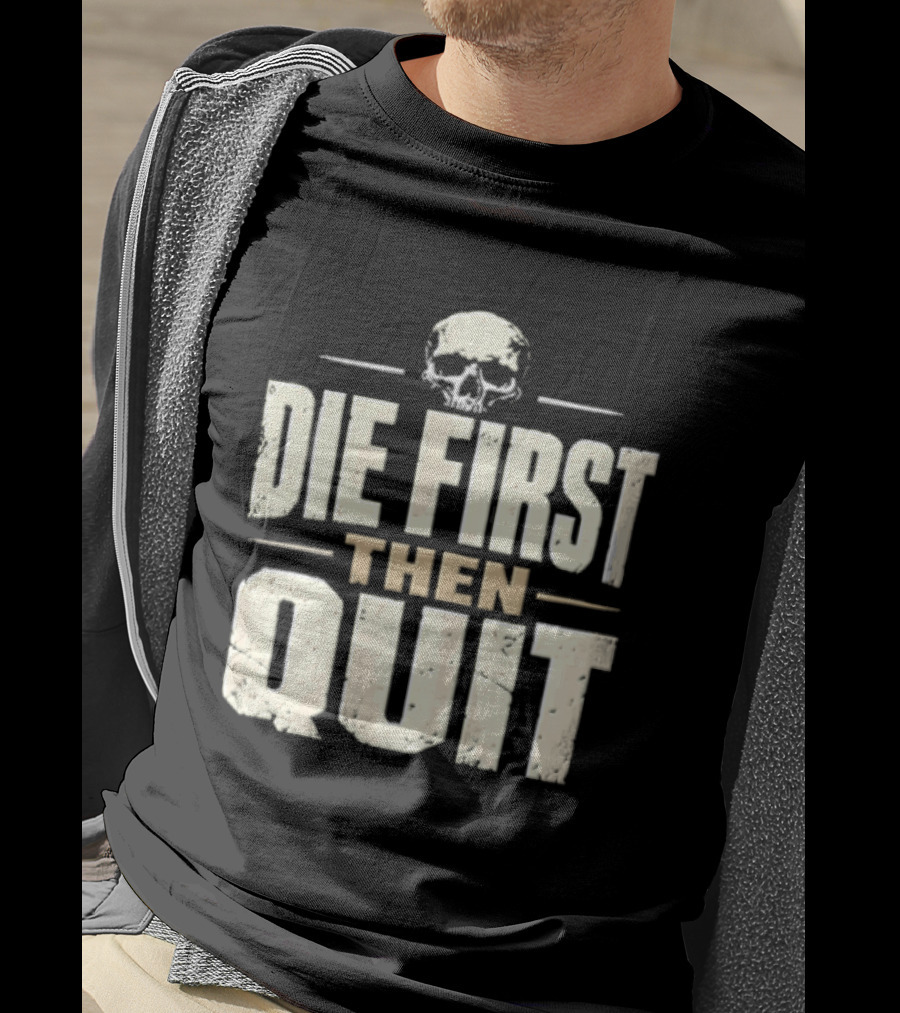 Die First Then Quit Skull Motivational Saying T-Shirt