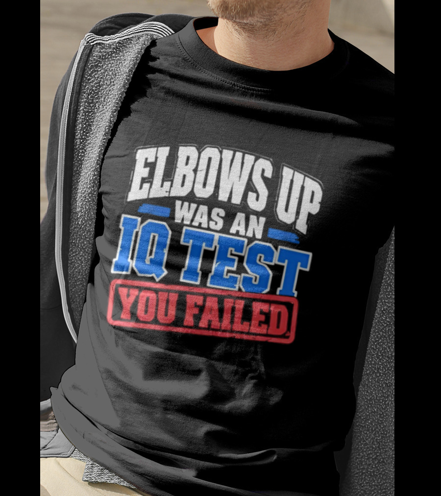Elbows Up Was An IQ Test You Failed Bold Humorous Message T-Shirt