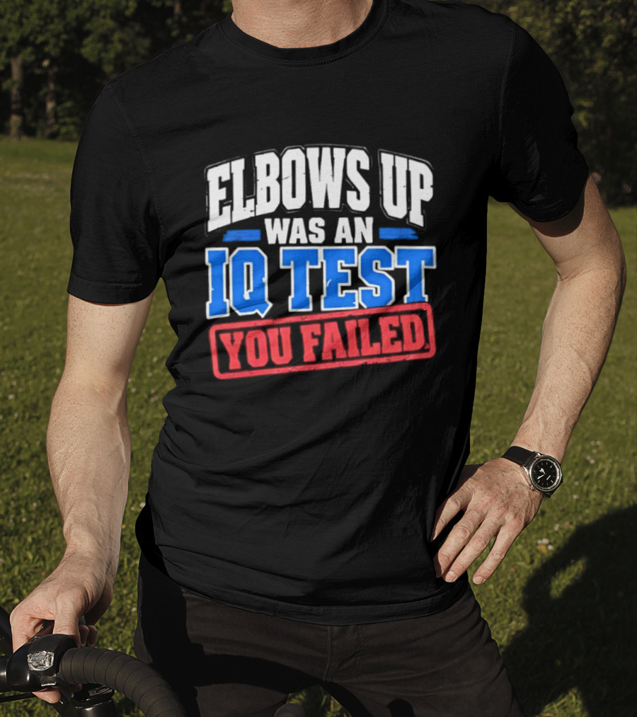 Elbows Up Was An IQ Test You Failed Bold Humorous Message T-Shirt