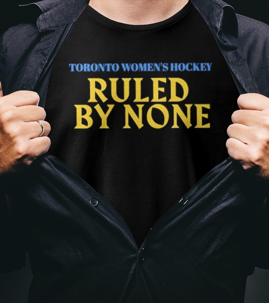 Toronto Women's Hockey Ruled By None Empowerment T-Shirt