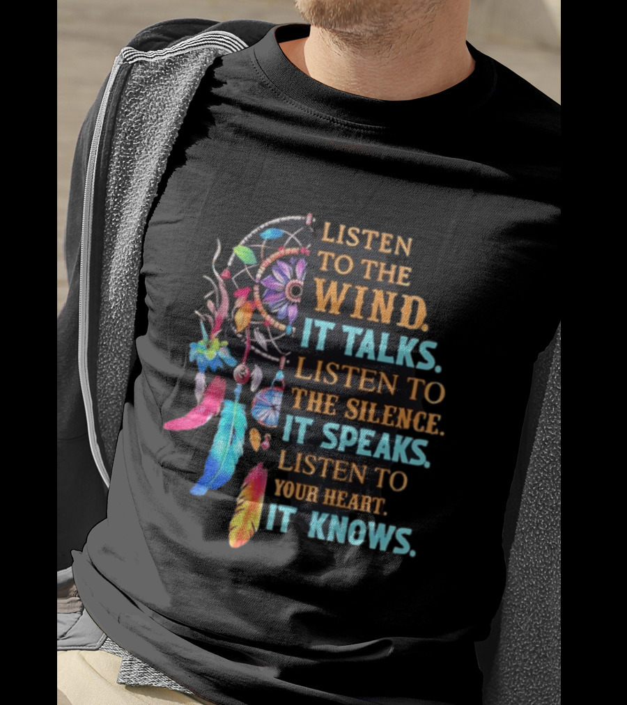 Listen To The Wind It Talks Native American Dreamcatcher Feathers Silence Speaks Heart Knows T-Shirt