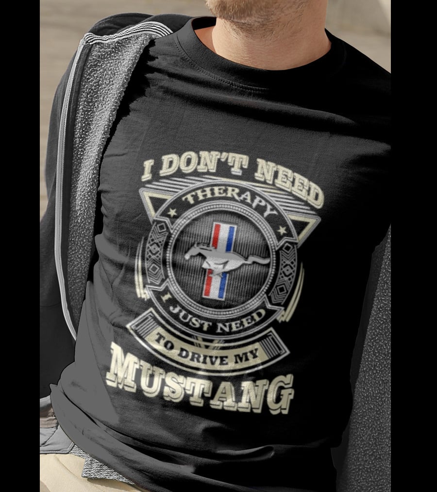 I Don't Need Therapy I Just Need To Drive My Mustang T-Shirt