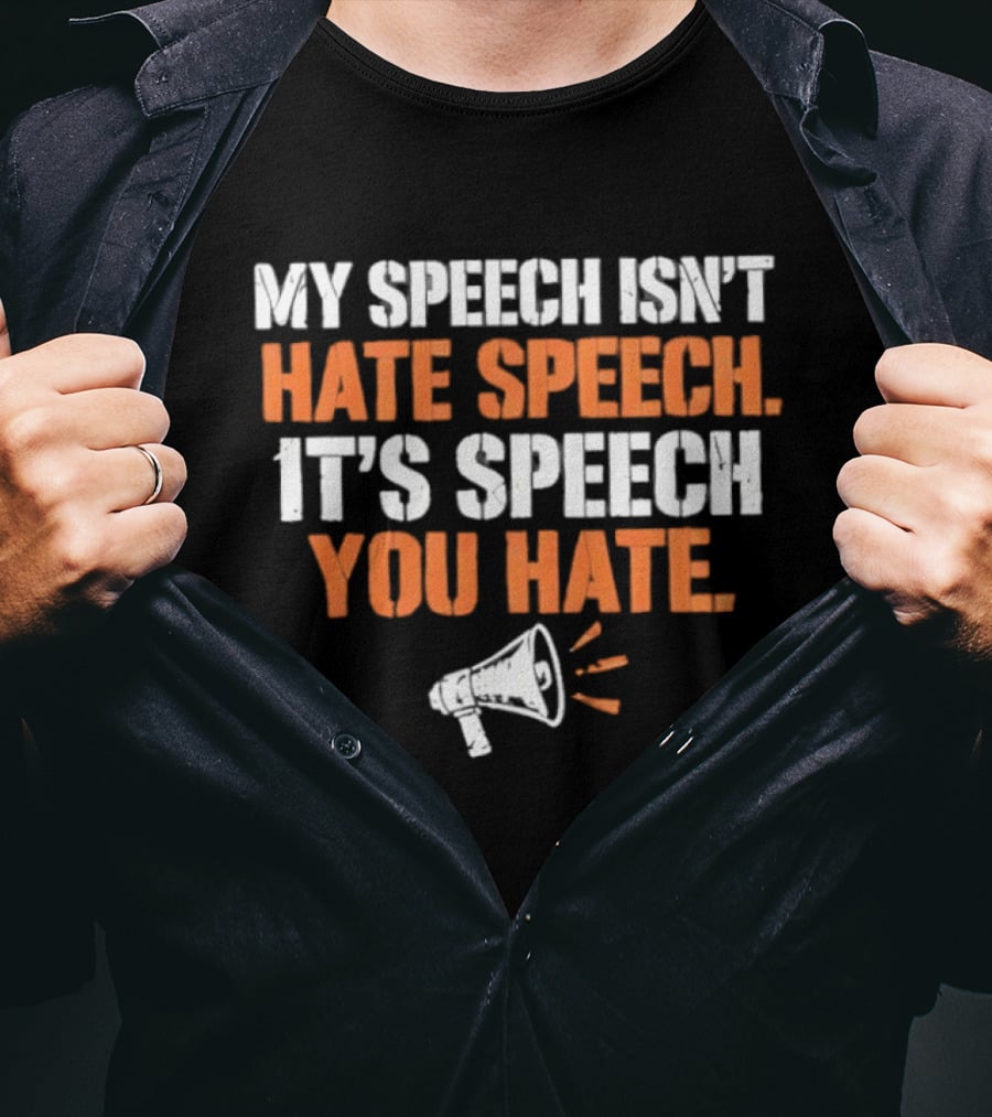 My Speech Isn't Hate Speech It's Speech You Hate Megaphone T-Shirt