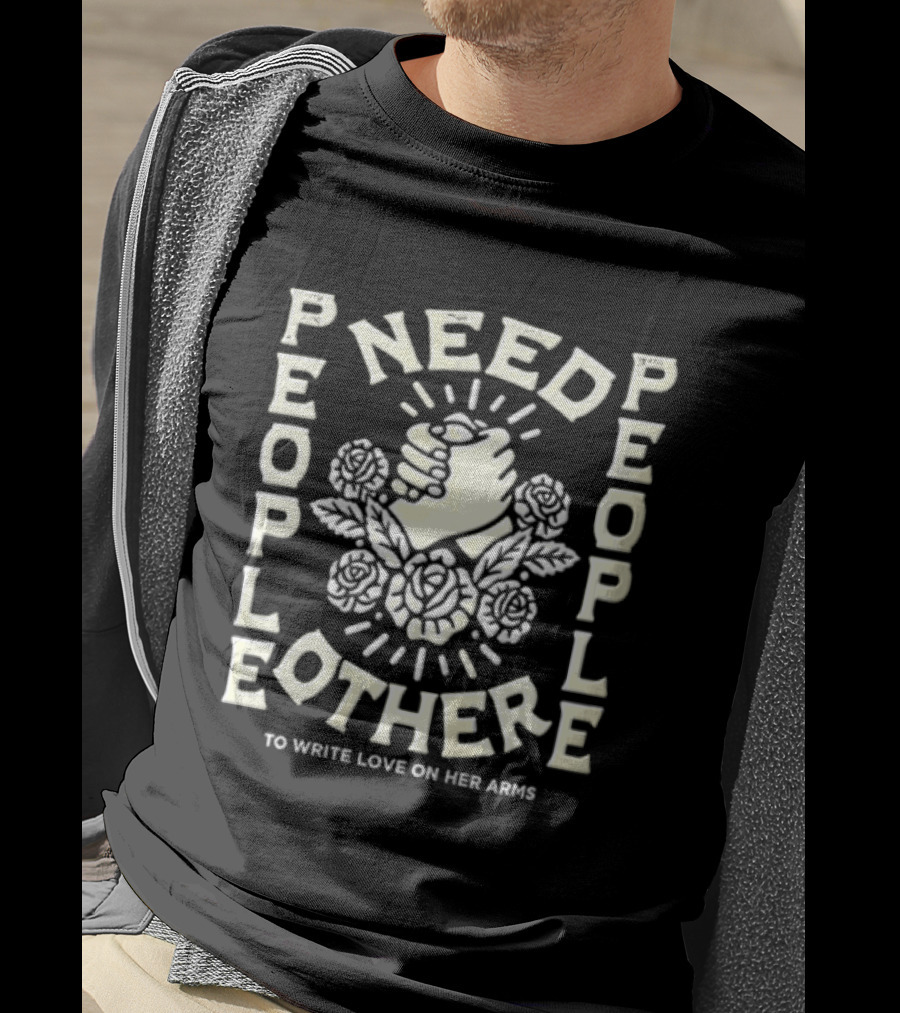 People Need People Other To Write Love On Her Arms Fist And Flowers T-Shirt