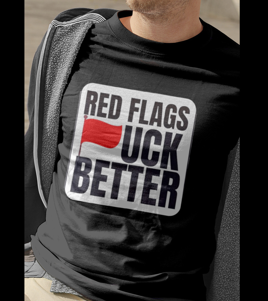 Red Flags Fuck Better Humor Dating T-Shirt
