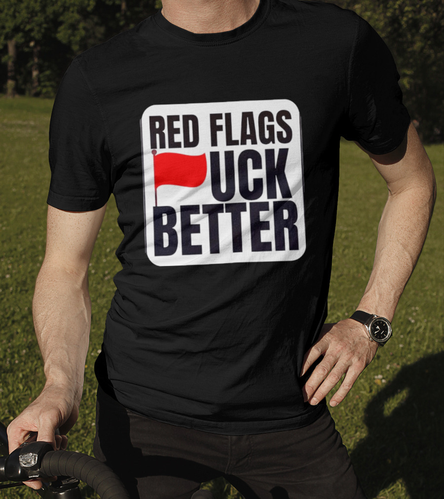 Red Flags Fuck Better Humor Dating T-Shirt