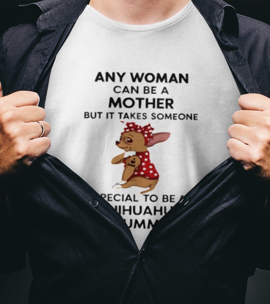 Any Woman Can Be A Mother But It Takes Someone Special To Be A Chihuahua Mummy T-Shirt