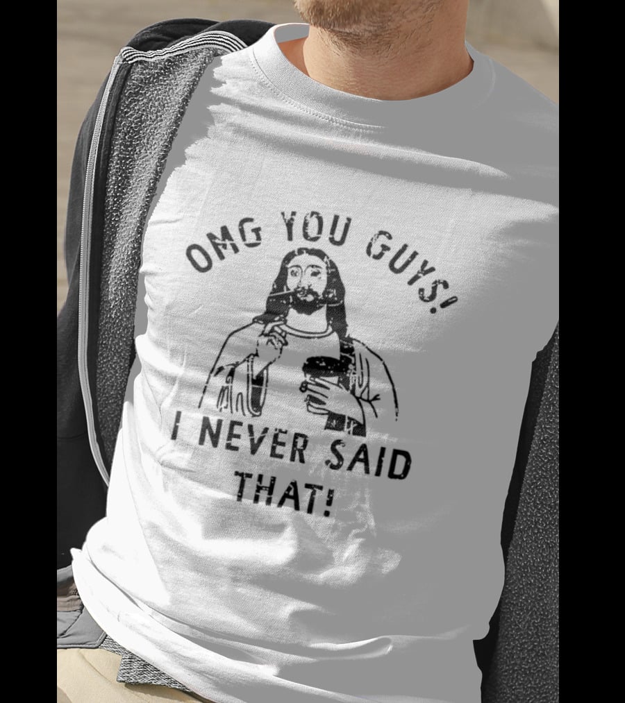 OMG You Guys I Never Said That Jesus T-Shirt