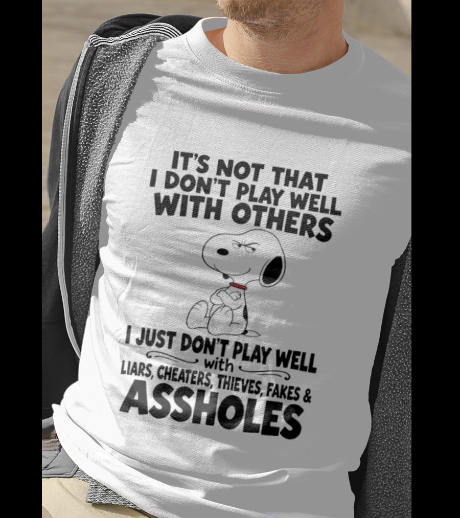 Snoopy It's Not That I Don't Play Well With Others I Just Don't Play Well With Liars Cheaters Thieves Fakes And Assholes T-Shirt