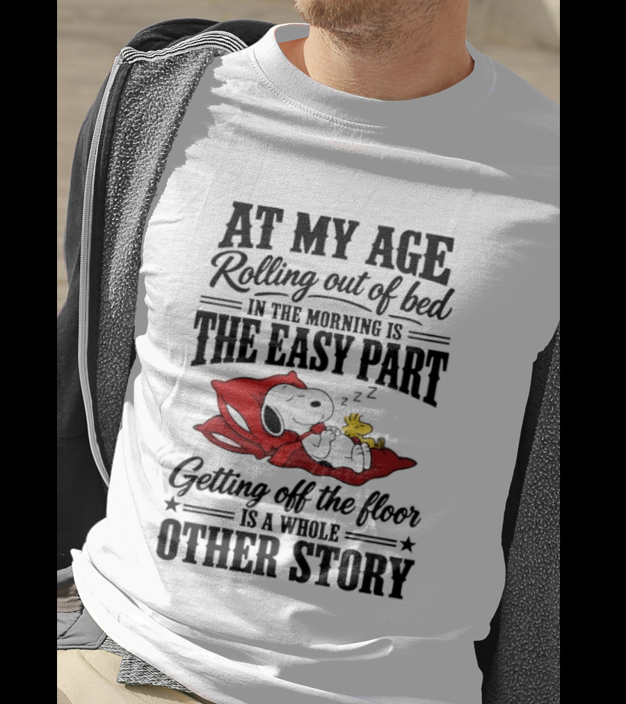 At My Age Rolling Out Of Bed In The Morning Is The Easy Part Getting Off The Floor Is A Whole Other Story T-Shirt