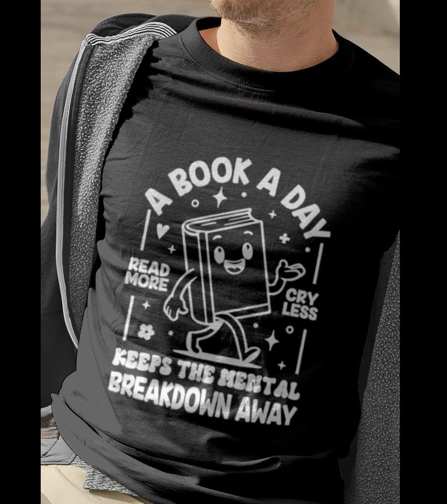 A Book A Day Read More Cry Less Keeps The Mental Breakdown Away T-Shirt