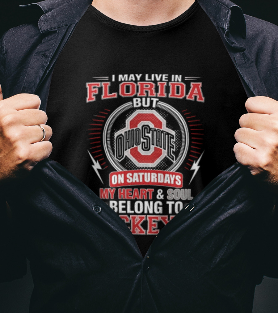 I May Live In Florida Ohio State On Saturdays My Heart And Soul Belong To Buckeyes T-Shirt