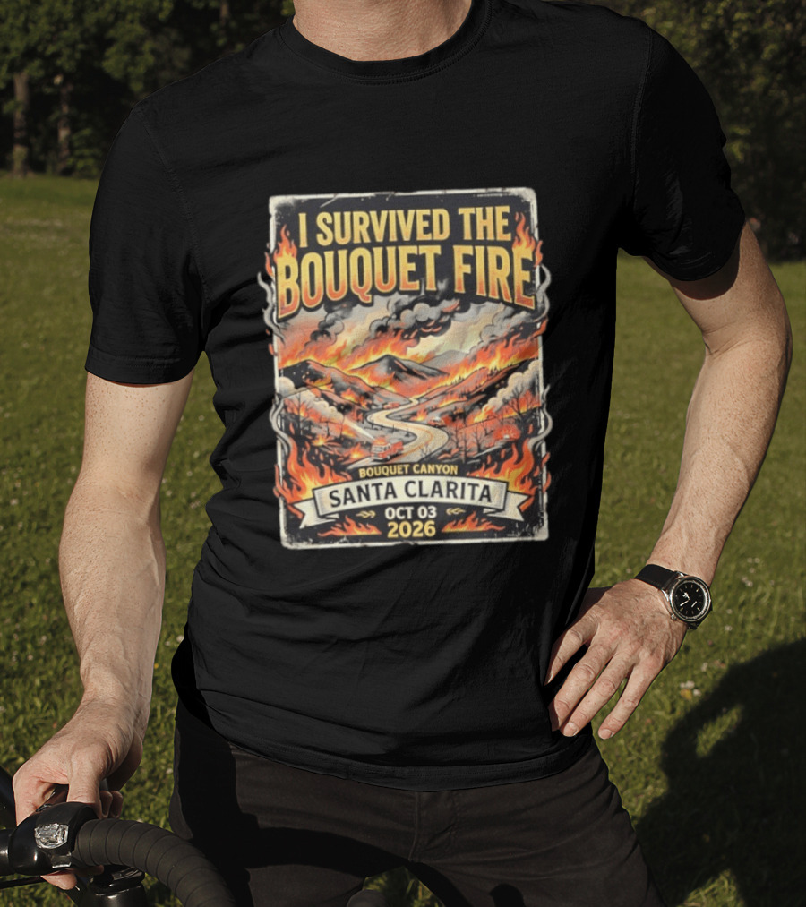 I Survived The Bouquet Fire Bouquet Canyon Santa Clarita Oct 03 2026 T-Shirt
