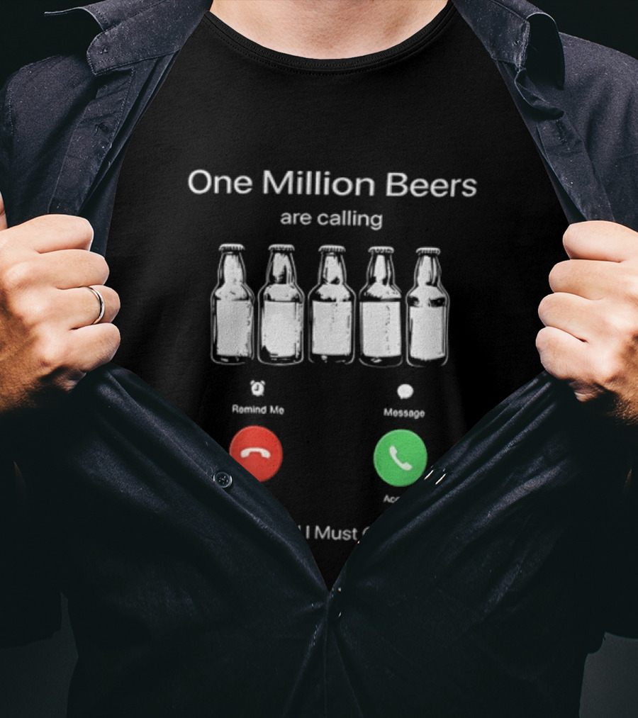 One Million Beers Are Calling Reject Or Accept I Must Go T-Shirt
