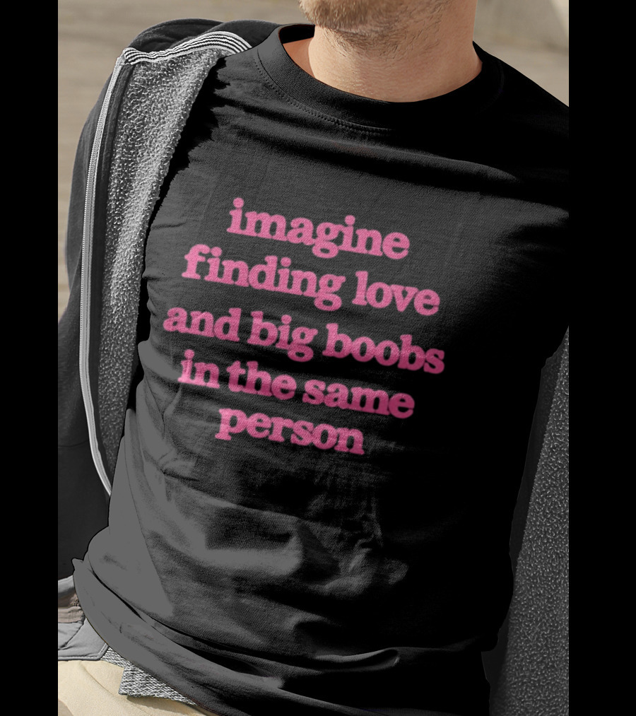 Imagine Finding Love And Big Boobs In The Same Person Pink T-Shirt