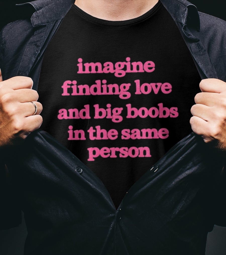Imagine Finding Love And Big Boobs In The Same Person Pink T-Shirt