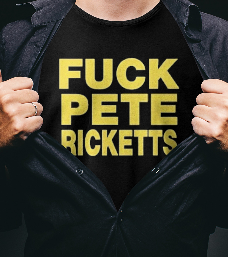 F**k Pete Ricketts T-Shirt