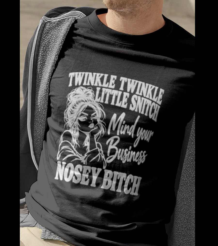 Twinkle Twinkle Little Snitch Mind Your Business Nosey Bitch T-Shirt
