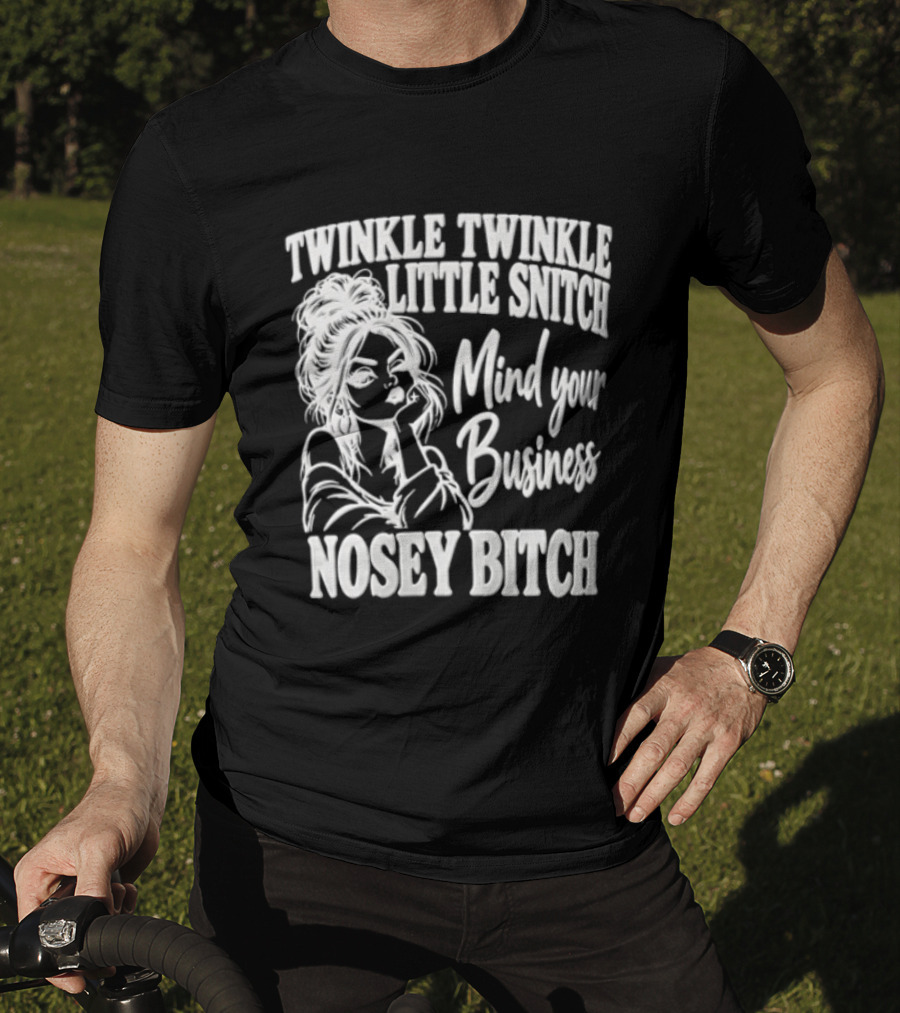 Twinkle Twinkle Little Snitch Mind Your Business Nosey Bitch T-Shirt