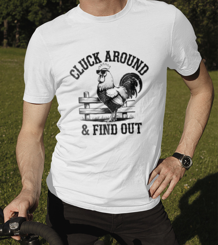 Cluck Around And Find Out Rooster Sunglasses Fence T-Shirt