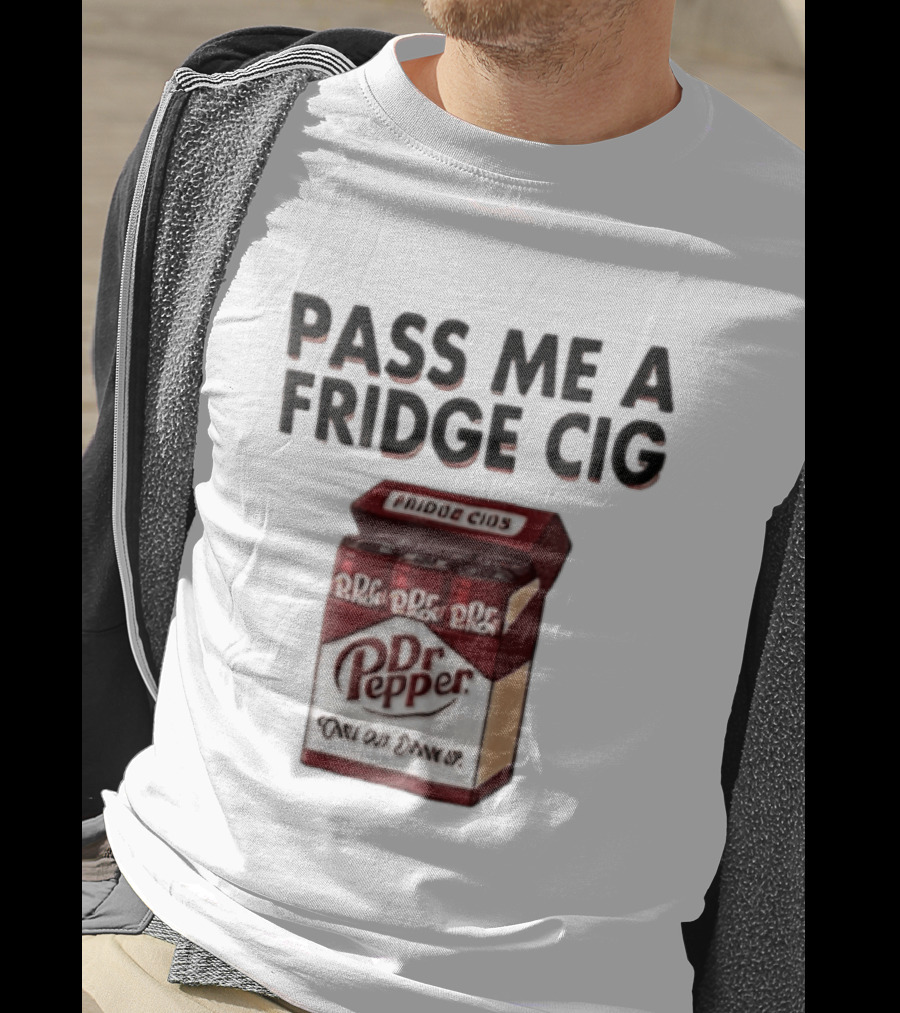 Pass Me A Fridge Cig Dr Pepper Chill Out Drink Up T-Shirt
