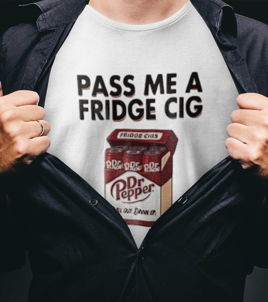 Pass Me A Fridge Cig Dr Pepper Chill Out Drink Up T-Shirt