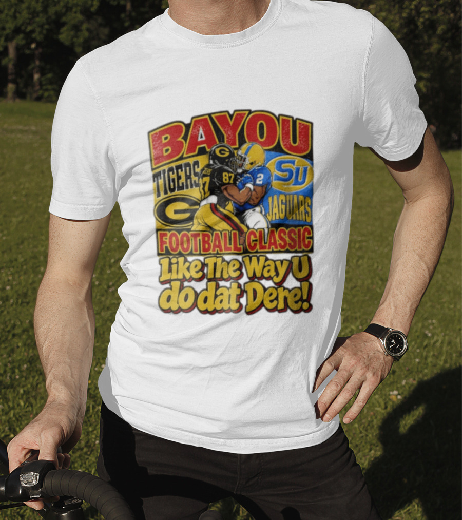 Bayou Classic Grambling State Tigers Vs Southern University Jaguars Football Like The Way U Do Dat Dere T-Shirt