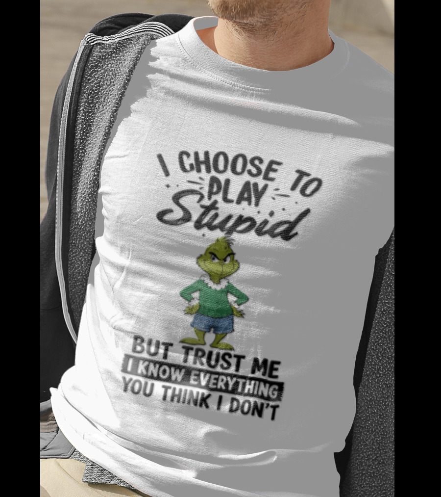 I Choose To Play Stupid Trust Me I Know Everything You Think I Don't Green Cartoon T-Shirt