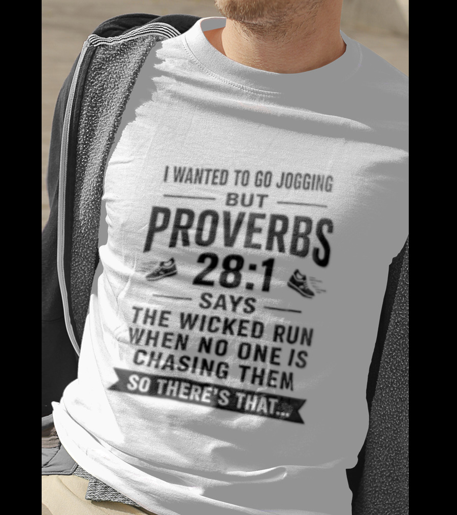 I Wanted To Go Jogging But Proverbs 28 1 Says The Wicked Run When No One Is Chasing Them T-Shirt