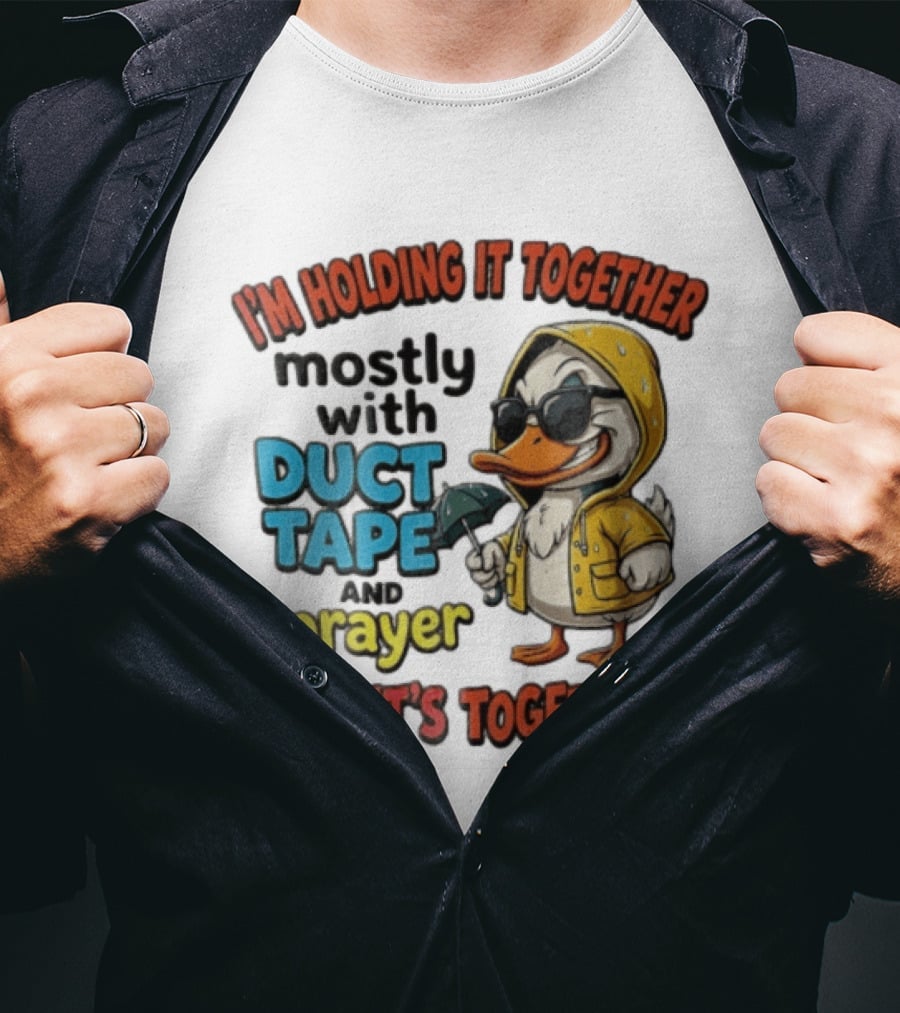 I'm Holding It Together Mostly With Duct Tape And Prayer Duck In Raincoat And Sunglasses T-Shirt