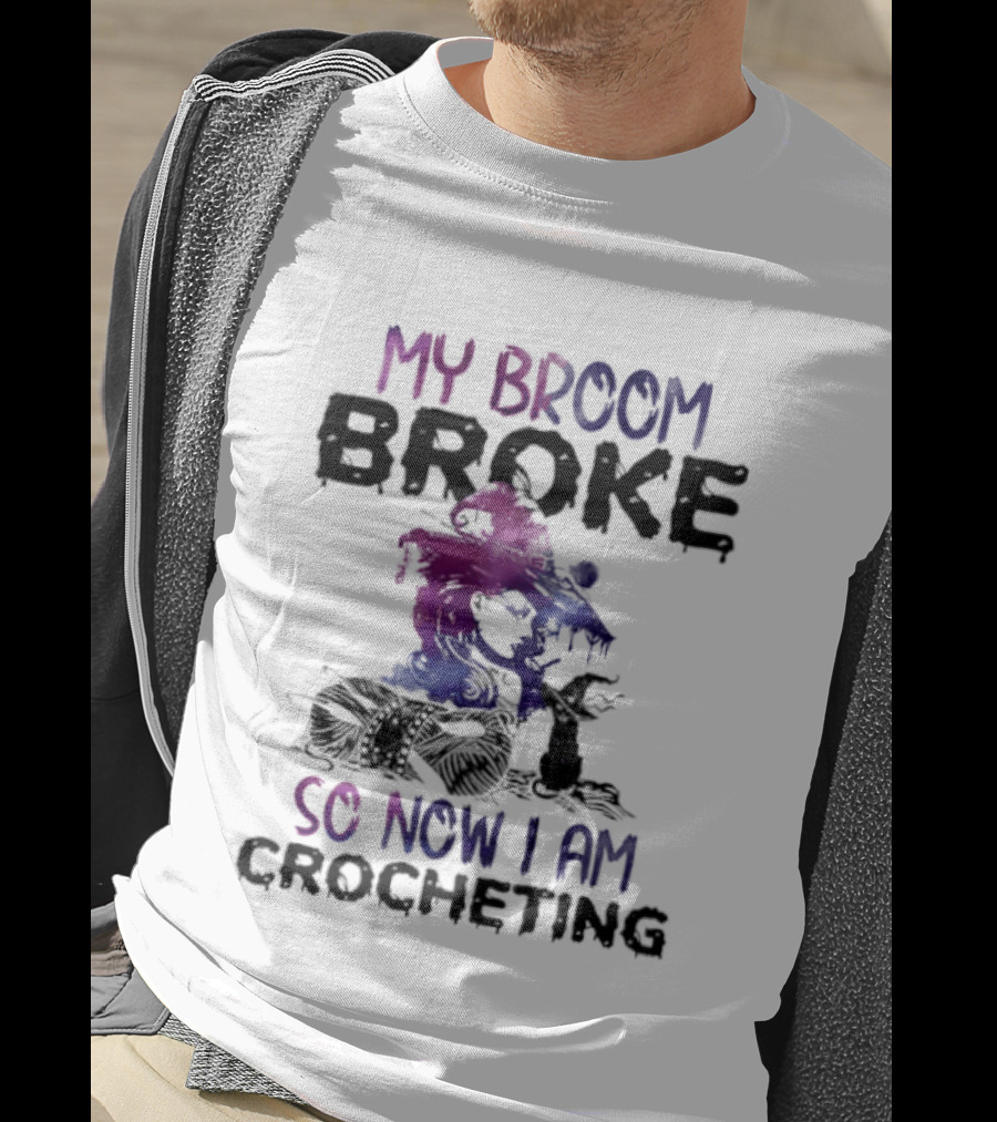 My Broom Broke So Now I Am Crocheting Colorful Witch T-Shirt