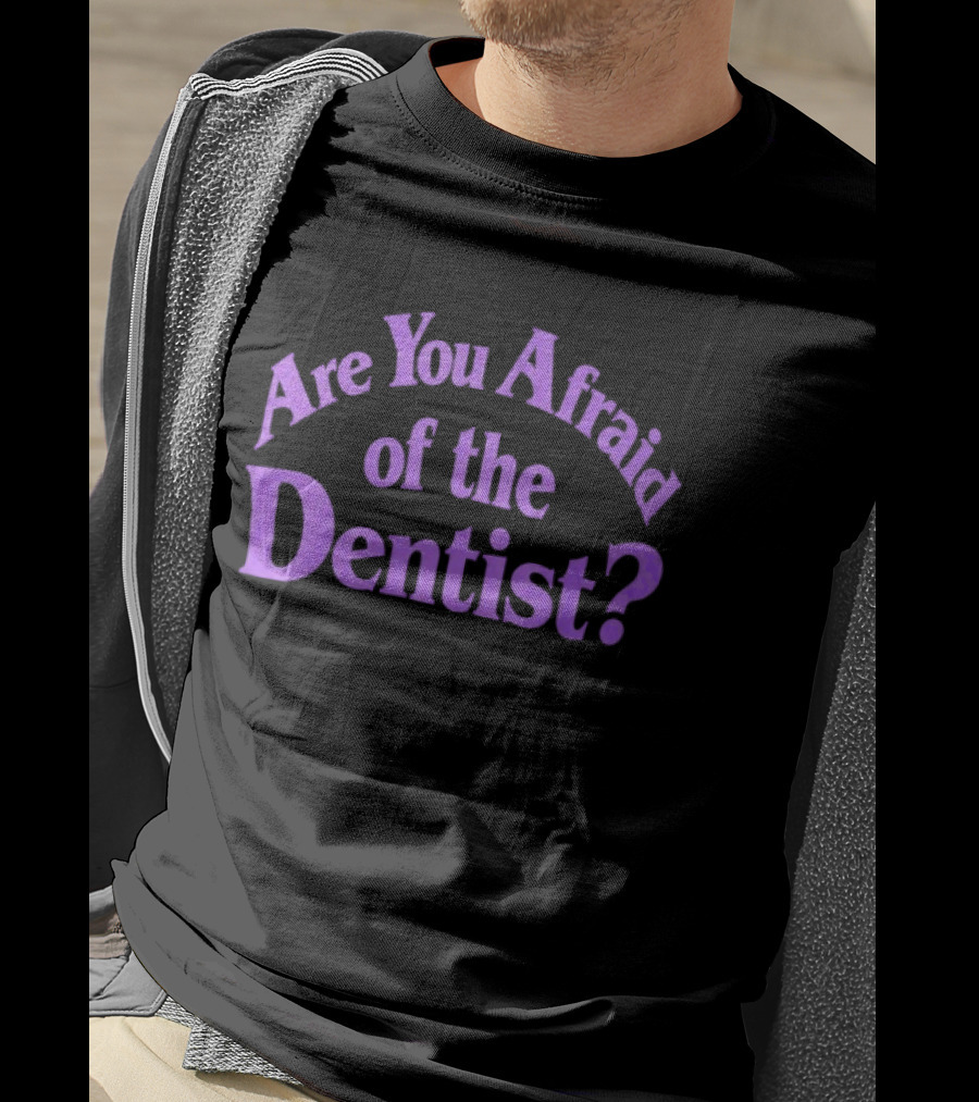 Are You Afraid Of The Dentist Bold Question T-Shirt