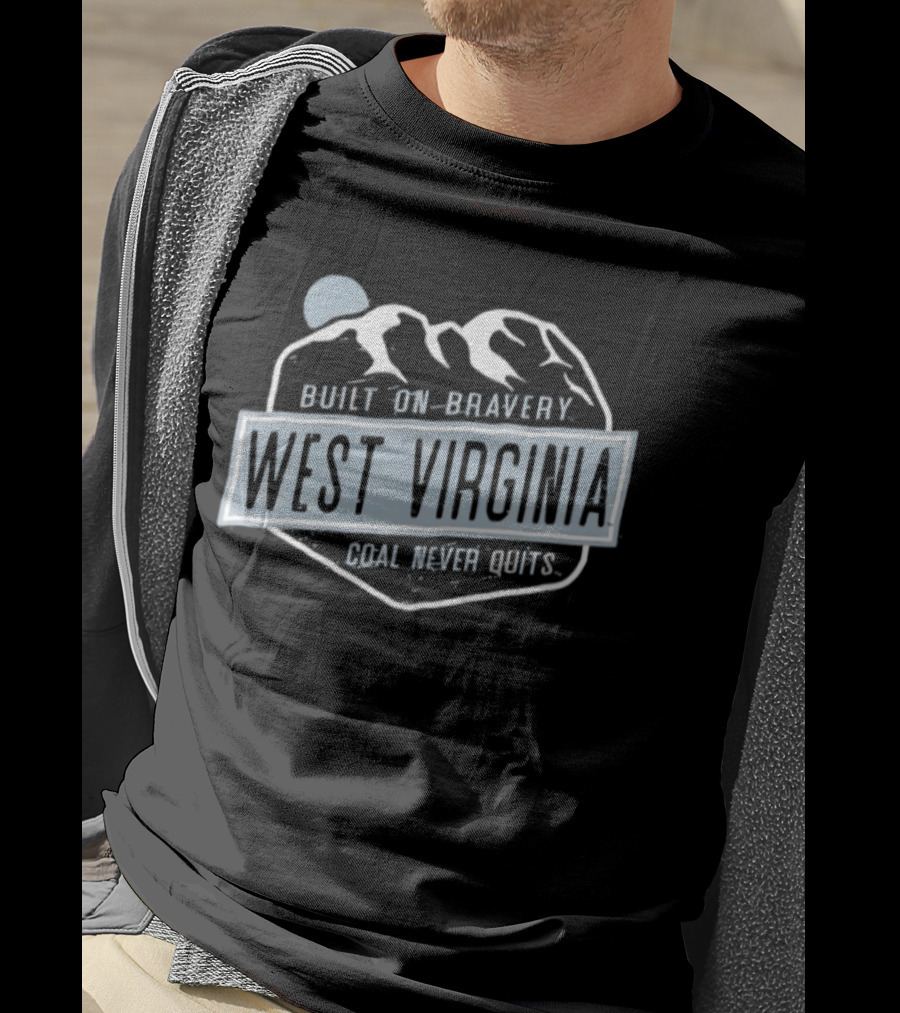 West Virginia Built On Bravery Coal Never Quits T-Shirt