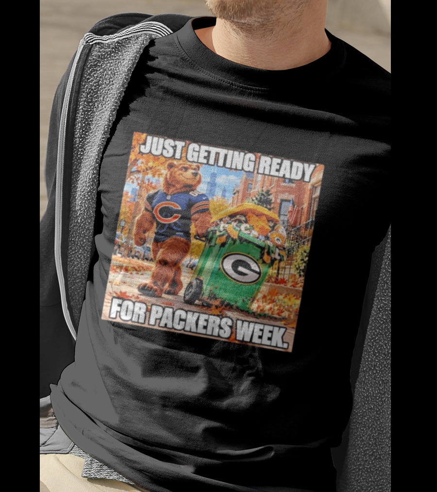 Just Getting Ready For Packers Week Chicago Bears Trash Green Bay T-Shirt