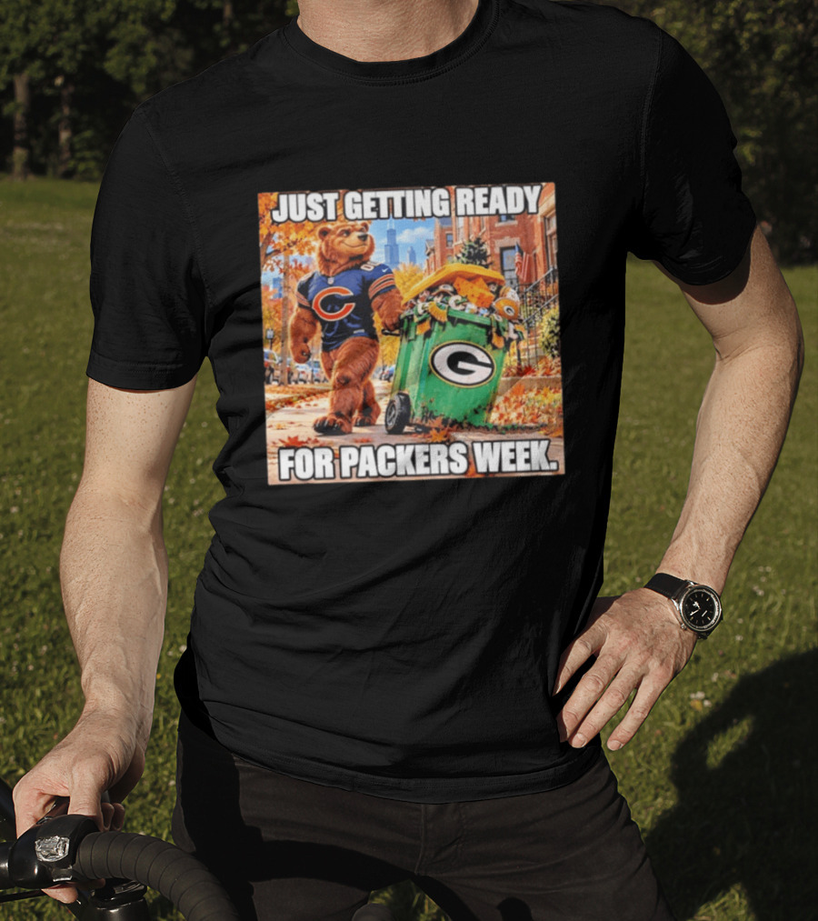 Just Getting Ready For Packers Week Chicago Bears Trash Green Bay T-Shirt