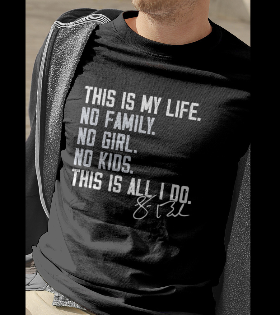 This Is My Life No Family No Girl No Kids This Is All I Do Sean Burke Chicago White Sox T-Shirt