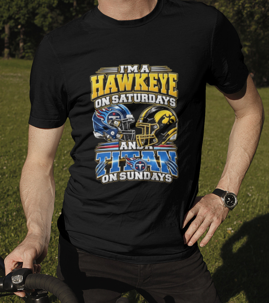 I'm A Hawkeye On Saturdays And A Titan On Sundays Iowa Hawkeyes Tennessee Titans Football Fan Gear T-Shirt