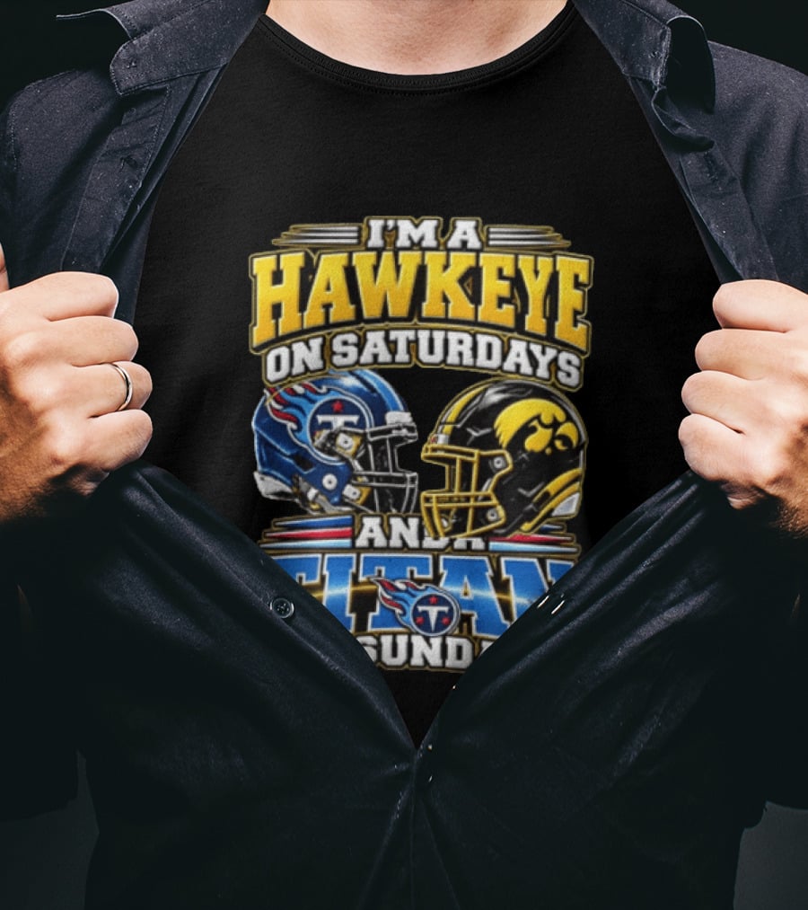 I'm A Hawkeye On Saturdays And A Titan On Sundays Iowa Hawkeyes Tennessee Titans Football Fan Gear T-Shirt