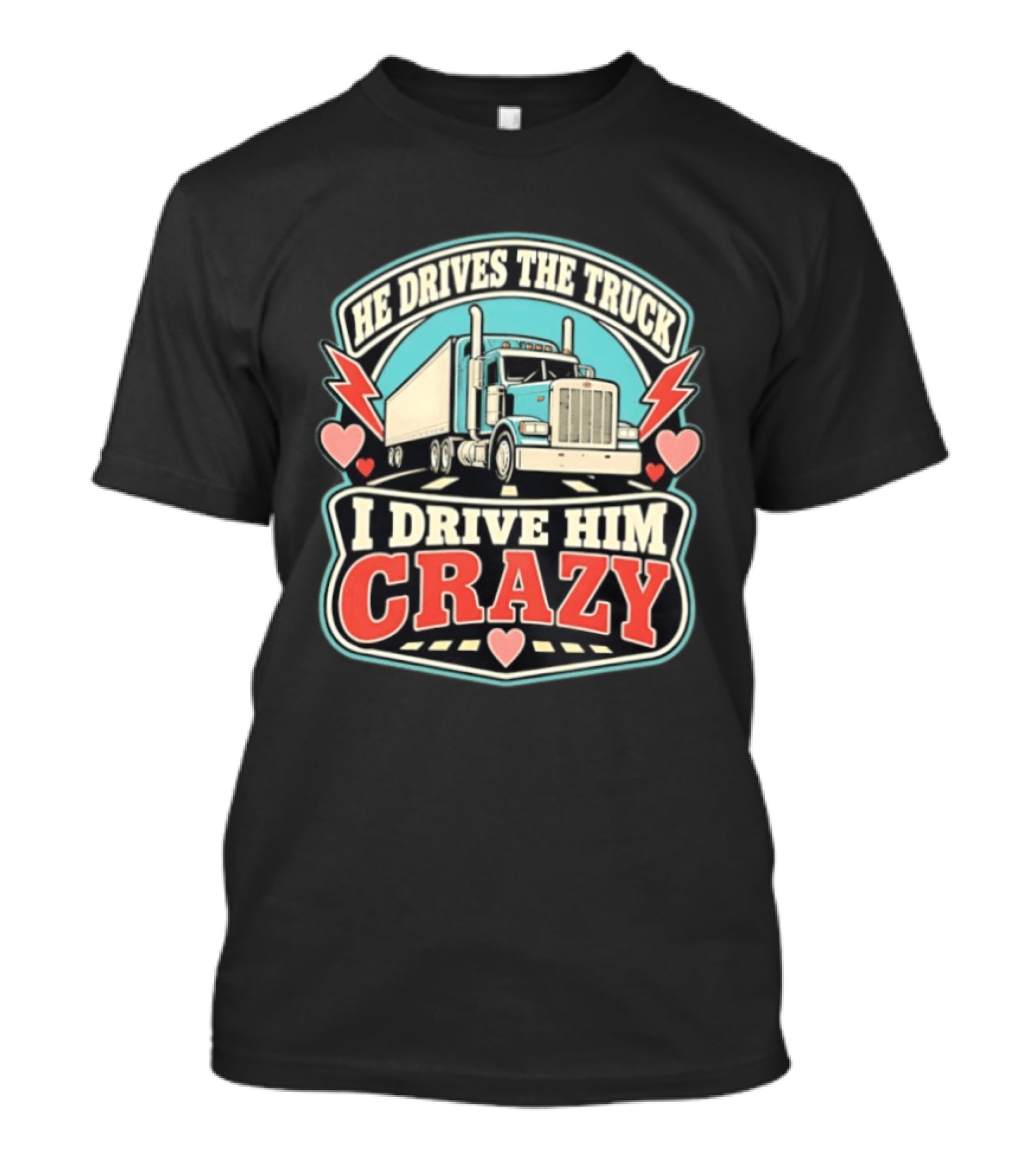 He Drives The Truck I Drive Him Crazy Funny Trucker Love Hearts And Lightning T-Shirt