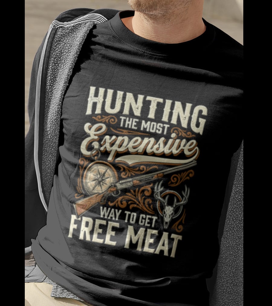 Hunting The Most Expensive Way To Get Free Meat Rifle And Deer Antlers T-Shirt