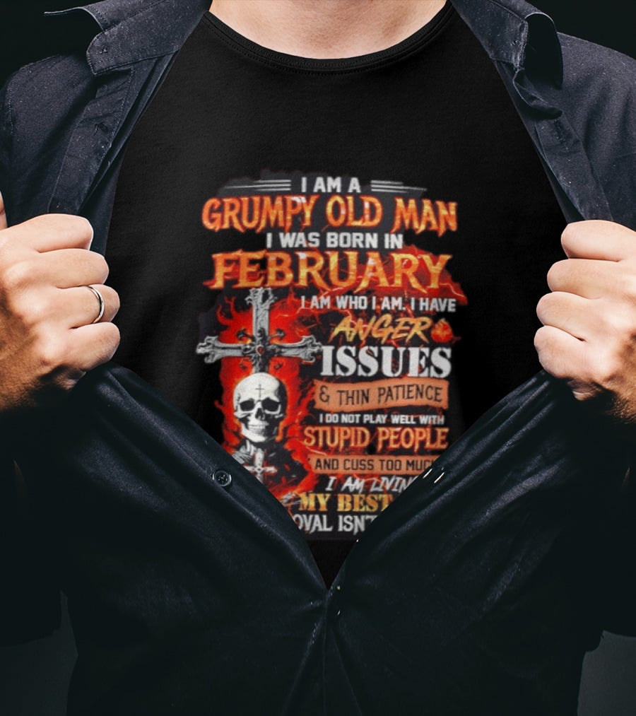 I Am A Grumpy Old Man Born In February With Anger Issues Thin Patience Stupid People Approval Not Needed T-Shirt