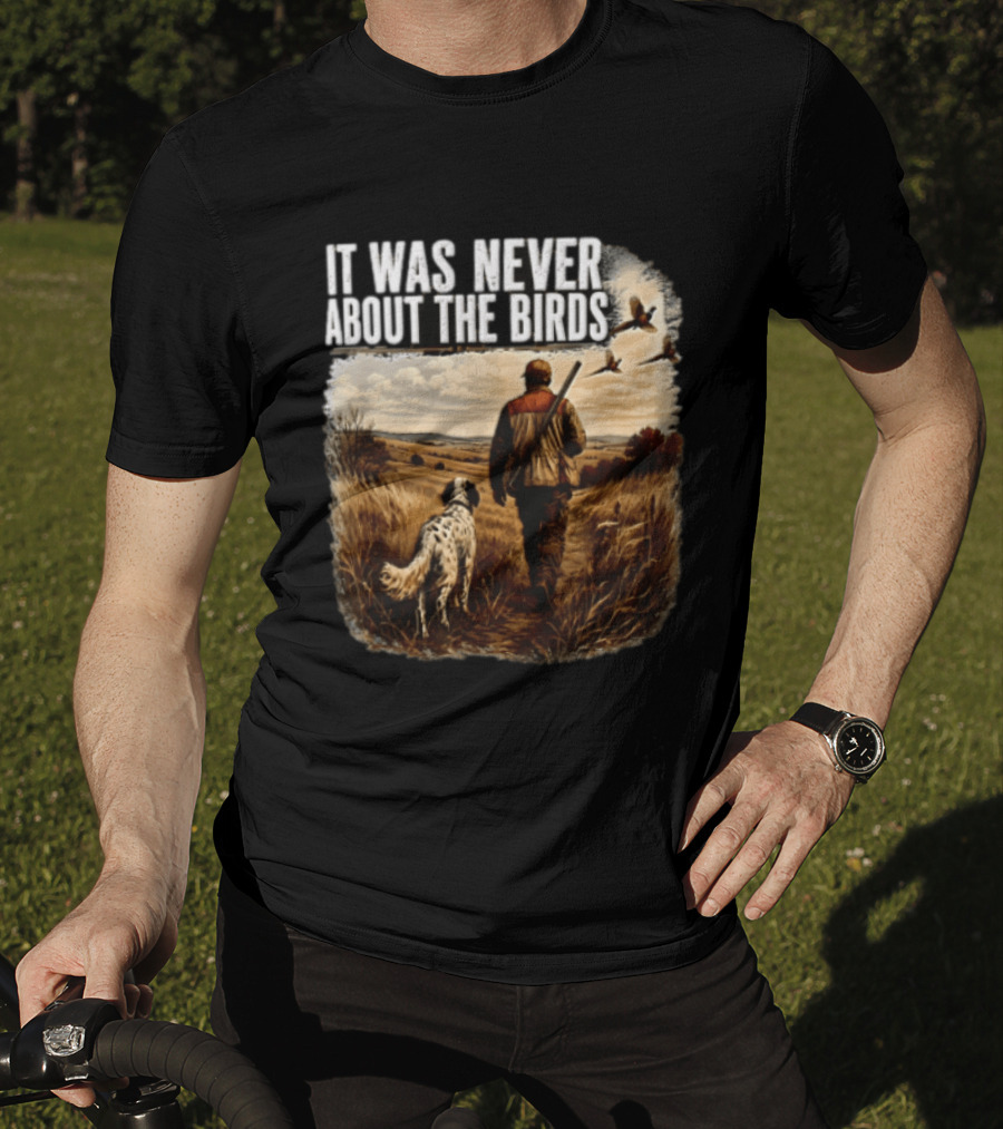 It Was Never About The Birds Hunter Dog Walking In Field With Flying Birds T-Shirt