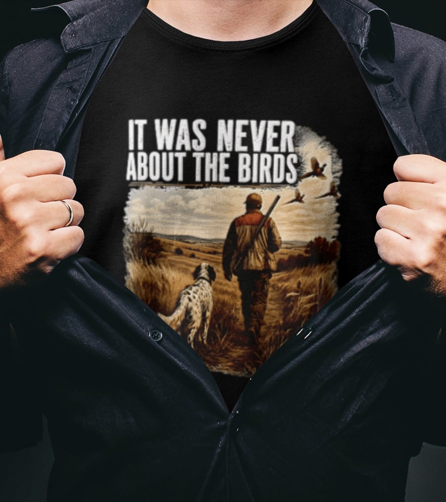 It Was Never About The Birds Hunter Dog Walking In Field With Flying Birds T-Shirt