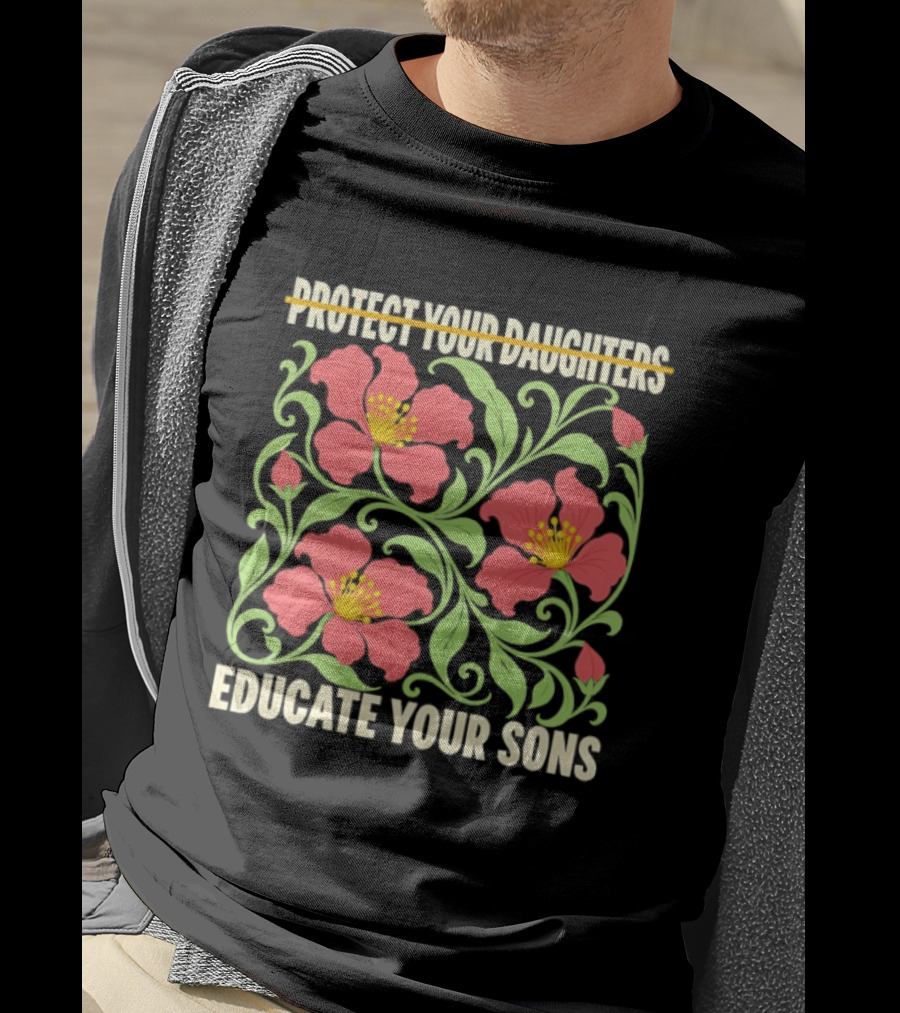 Protect Your Daughters Educate Your Sons Floral Empowerment T-Shirt
