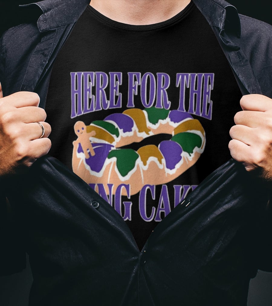 Here For The King Cake Mardi Gras New Orleans T-Shirt