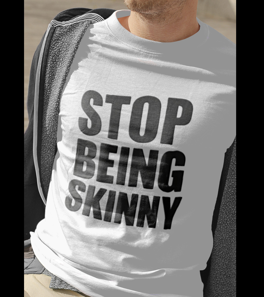Stop Being Skinny Bold Lettered T-Shirt